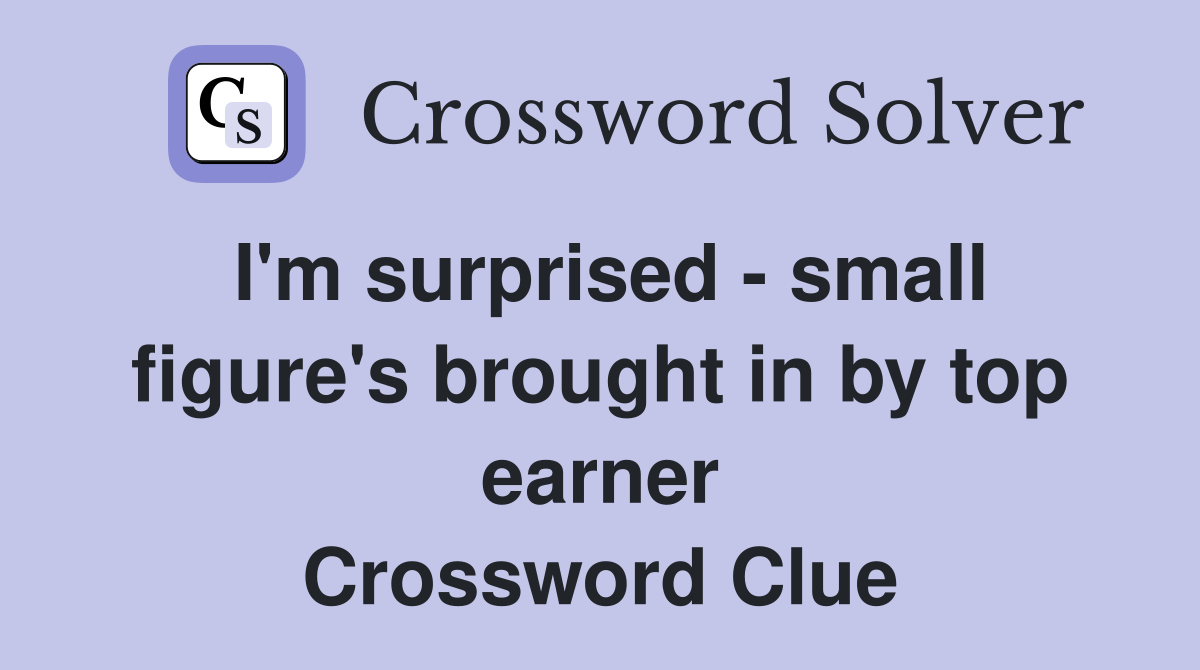 I'm surprised small figure's brought in by top earner Crossword